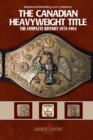 Image for The Canadian Heavyweight Title : The Complete History 1978-1984