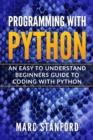 Image for Programming with Python : An Easy to Understand Beginners Guide to Coding with Python