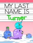 Image for My Last Name is Turner : Personalized Primary Name Tracing Workbook for Kids Learning How to Write Their Last Name, Practice Paper with 1 Ruling Designed for Children in Preschool and Kindergarten