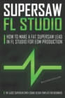 Image for Supersaw FL Studio : How to Make a Fat Supersaw Lead in FL Studio for EDM Production (The 3xOsc Supersaw Synth Sound Design Template for Beginners)