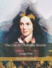 Image for The Life of Charlotte Bronte : Large Print