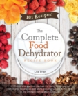 Image for The Complete Food Dehydrator Recipe Book : 101 Dehydrator Machine Recipes For Jerky, Fruit Leather, Dehydrated Vegetables and More, plus Instructions &amp; Pro Tips, in the Ultimate Dehydrator Cookbook!