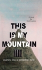 Image for This Is My Mountain : Journey into a Borderline Mind