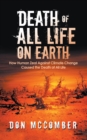 Image for Death Of All Life On Earth : How Human Zeal Against Climate Change Caused The Death Of All Life