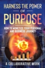Image for Harness the Power of Purpose : How to Monetize Your Personal and Business Journey