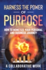 Image for Harness the Power of Purpose: How to Monetize Your Personal and Business Journey