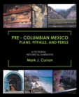Image for Pre - Columbian Mexico Plans, Pitfalls, and Perils: A Fictional - Historical Narrative