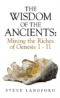 Image for The Wisdom of the Ancients : Mining the Riches of Genesis 1 - 11