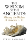 Image for The Wisdom of the Ancients : Mining the Riches of Genesis 1 - 11