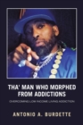Image for Tha&#39; Man Who Morphed from Addictions : Overcoming Low Income Living Addiction