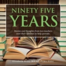 Image for Ninety Five Years : Stories and Thoughts from Two Teachers over Their Lifetimes to Help Parents.