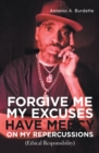 Image for Forgive Me My Excuses Have Mercy on My Repercussions: (Ethical Responsibility)