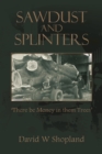 Image for Sawdust  and  Splinters: There Be Money in Them Trees