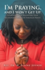 Image for I&#39;M Praying, And I Won&#39;T Get Up : Establishing And Solidifying Your Relationship With God Through Prayer