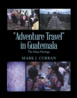 Image for &quot;Adventure Travel&quot; in Guatemala: The Maya Heritage