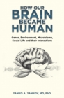 Image for How Our Brain Became Human: Genes, Environment, Microbiome, Social Life and Their Interactions