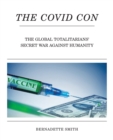 Image for The Covid Con : The Global Totalitarians&#39; Secret War Against Humanity