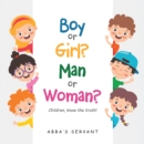 Image for Boy or Girl? Man or Woman?: Children, know the truth!