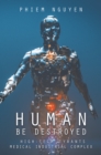 Image for Human Be Destroyed : High-Tech Tyrants Medical Industrial Complex: High-Tech Tyrants Medical Industrial Complex