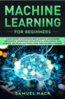 Image for Machine Learning for Beginners : A Math Guide to Mastering Deep Learning and Business Application. Understand How Artificial Intelligence, Data Science, and Neural Networks Work Through Real Examples