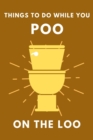 Image for Things To Do While You Poo On The Loo : Activity Book With Funny Facts, Bathroom Jokes, Poop Puzzles, Sudoku &amp; Much More. Perfect Gag Gift.
