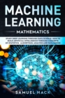 Image for Machine Learning Mathematics : Study Deep Learning Through Data Science. How to Build Artificial Intelligence Through Concepts of Statistics, Algorithms, Analysis and Data Mining