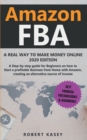 Image for Amazon FBA : A Real Way to Make Money Online - 2020 edition - A Step-by-Step Guide for Beginners on How to Start a Profitable Business from Home With Amazon, Creating an Alternative Source of Income