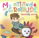 Image for My Attitude of Gratitude : Growing Grateful Kids. Teaching Kids To Be Thankful - Focus on the Family. Children&#39;s Books Ages 3-5, Rhyming story. Picture Book.