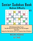 Image for Senior Sudokus Book Medium Difficulty #22 : 100 Challenging Sudoku Puzzles That Will Help You Forget About Your Daily Struggles (Large Print, Unplug Your Mind And Get Lost In The Japanese Game Of Numb