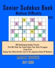 Image for Senior Sudokus Book Medium Difficulty #23 : 100 Challenging Sudoku Puzzles That Will Help You Forget About Your Daily Struggles (Large Print, Unplug Your Mind And Get Lost In The Japanese Game Of Numb