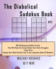 Image for The Diabolical Sudokus Book #12 : 100 Challenging Sudoku Puzzles That Will Help You Forget About Your Daily Struggles (Large Print, Unplug Your Mind And Get Lost In The Japanese Game Of Numbers)