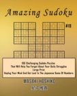 Image for Amazing Sudoku #18 : 100 Challenging Sudoku Puzzles That Will Help You Forget About Your Daily Struggles (Large Print, Unplug Your Mind And Get Lost In The Japanese Game Of Numbers)