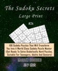 Image for The Sudoku Secrets - Large Print #24 : 100 Sudoku Puzzles That Will Transform You Into A World Class Sudoku Puzzle Master (Get Ready To Solve Diabolically Hard Puzzles, Suitable For Teenagers, Adults 