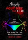 Image for Naughty Adult Joke Book #1-10 : Dirty, Funny And Slutty Jokes That Make You Lose Faith In Humanity