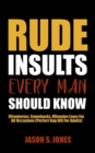 Image for Rude Insults Every Man Should Know : Effronteries, Comebacks, Offensive Lines For All Occasions (Perfect Gag Gift For Adults)