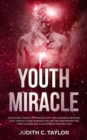 Image for The Youth Miracle : Forget Everything You Know About Facebook Advertising And Follow The Advice From A Marketing Veteran Showing You How To Transform Pennies Into Millions