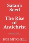 Image for Satan&#39;s Seed The Rise of Antichrist : Book one of an end times supernatural thriller series: &quot;Think - Peretti meets La Haye&quot; &quot;...makes more sense than anything written even a decade ago.&quot;