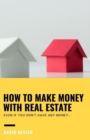 Image for How to Make Money with Real Estate : Even if you don&#39;t have any money