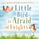 Image for Little Bird is Afraid of Height : Teaching Children to Overcome Fears