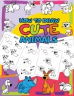 Image for How to Draw Cute Animals : Easy Step by Step Drawing for Kids - 30 Pretty Animals in 5 Simple Steps