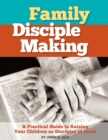 Image for Family Disciple Making : A Practical Guide to Raising Your Children as Disciples of Jesus
