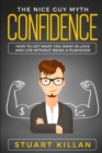 Image for Confidence : The Nice Guy Myth - How to Get What You Want in Love and Life without Being a Pushover