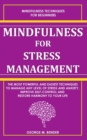 Image for Mindfulness for Stress Management : The Most Powerful and Easiest Techniques to Manage Any Level of Stress and Anxiety, Improve Self-Control and Restore Harmony to Your Life