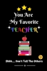 Image for You Are My Favorite Teacher Shhh.... Don&#39;t Tell The Others : Thank You Appreciation Gratitude Gift for Teachers / Assistants / Tutors / Novelty end of term present idea