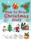 Image for How To Draw Christmas Stuff : Step by Step Easy and Fun to learn Drawing and Creating Your Own Beautiful Christmas Coloring Book and Christmas Cards