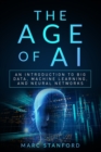 Image for The Age of AI : An Introduction to Big Data, Machine Learning, and Neural networks