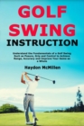 Image for Golf Swing Instruction : Understand the Fundamentals of a Golf Swing Such as Posure, Grip and Control to Achieve Range, Accuracy and Improve Your Game as a Whole