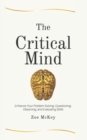Image for The Critical Mind : Enhance Your Problem Solving, Questioning, Observing, and Evaluating Skills