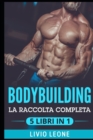 Image for Bodybuilding : 5 Libri in 1: La Raccolta Completa Sul Natural Bodybuilding E Sull&#39;allenamento in Palestra. (Massa Muscolare, Forma Fisica, Addominali, Perdere Peso, Dieta, Dimagrire, Schede, Fitness)