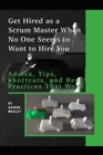 Image for Get Hired as a Scrum Master When No One Seems to Want to Hire You : Advice, Tips, Shortcuts, and Best Practices That Work